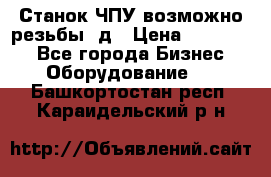 Станок ЧПУ возможно резьбы 3д › Цена ­ 110 000 - Все города Бизнес » Оборудование   . Башкортостан респ.,Караидельский р-н